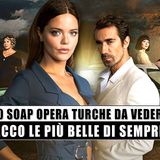 10 Soap Opera Turche: Le Più Belle Di Sempre!
