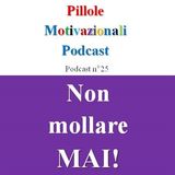 Non mollare MAI! - Podcast Pillole Motivazionali - Puntata n°25