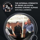 The Internal Strength of Being an Alpha Raising Strong Alphas with Paul Lawrence