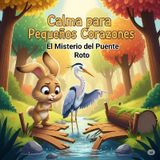 Episodio 11 El Misterio del Puente Roto- Calma para Pequeños Corazones