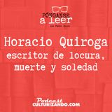 E23 • Horacio Quiroga: escritor de locura, muerte y soledad •  Culturizando