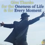Give Thanks for the Oneness of Life & for Every Moment