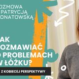 Presja na wydajność w łóżku, czyli jak stres niszczy mężczyzn? rozmowa z Patrycją Wonatowską