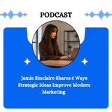 Jamie Sinclaire Shares 5 Ways Strategic Ideas Improve Modern Marketing