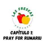Pray For Rumariu I Las Frescas: Capítulo #1