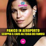 Isola Dei Famosi: Panico in Aeroporto e Figuraccia Colossale!