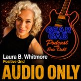 Positive Grid - Laura B. Whitmore - Gear Gab Podcast