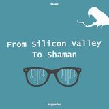 Episode - From Silicon Valley To Shaman / Part II
