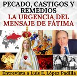 Pecado, castigos y remedios. La urgencia del Mensaje de Fátima. Con Luis Eduardo López Padilla.