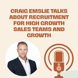 Craig Emslie Talks About Recruitment for High Growth Sales Teams and Growth