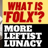 What is "FOLX", And Why Are LEFTISTS Pushing It?