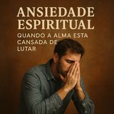 Ansiedade Espiritual: Quando a Alma Está Cansada de Lutar