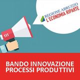 Bando Abruzzo, investimenti PMI per l’innovazione dei processi produttivi
