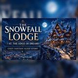 Welcome to The Snowfall Lodge at the Edge of Dreams | Cozy Fantasy Bedtime Story