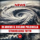 In Arrivo Il Ciclone Pulcinella: Stravolgerà Tutto!