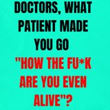 Doctors, what patient made you go "how the fu*k are you even alive"?