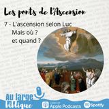 #72 L'Ascension selon Luc, mais où et quand ? (7)