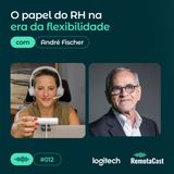 #012 O papel do RH na era da flexibilidade | Por André Fischer
