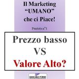 Prezzo basso o valore alto La scelta che salva (o distrugge) il tuo business! - Il Marketing UMANO che ci piace - Podcast n°1