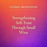 Guided Meditation. Rebuilding Self-Trust One Small Step at a Time.