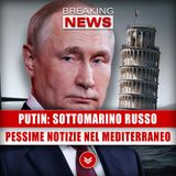 Putin, Sottomarino Russo: Pessime Notizie Nel Mediterraneo! 