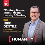 Episode 10 - Effectively Develop Talent Through Learning & Teaching with Mike Gentile
