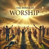 Worship Reflection: The Power of Worship