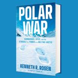 Kenneth R. Rosen, author of Polar War: Submarines, Spies, & Struggle for Power in a Melting Arctic
