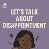 Let’s Talk About Disappointment.