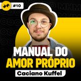 MANUAL DO AMOR PRÓPRIO COM CACIANO KUFFEL - PODCAST DO MHM |#10