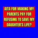 AITA for making my parents pay for refusing to save my daughter's life?