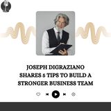 Joseph DiGraziano Shares 5 Tips to Build a Stronger Business Team
