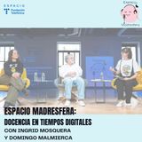 #EspacioMadresfera: Docencia en tiempos digitales con Ingrid Mosquera y Domingo Malmierca