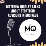 Matthew Quigley Talks About Strategic Advisors in Business