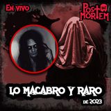 POSTMORTEM - Lo Macabro y Raro de 2023 - Historias - Platica Panteonera - Diciembre 2023