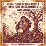 EP#24- Cuidar de quem fomos é importante para fortalecer quem somos!