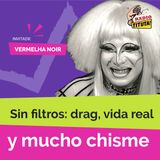 Vermelha Noir sin filtros: drag, vida real y mucho chisme
