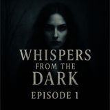 Whispers from the Dark: Where the Light Fades Episode #1