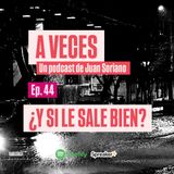 Ep. 44 / ¿Y si le sale bien?