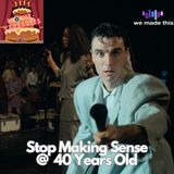 Stop Making Sense @ 40 Years Old