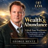Unlock Your Worthiness: The Psychology of Wealth, Visualization, and the Law of Abundance with George Mentz