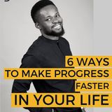 6 WAYS TO MAKE PROGRESS FASTER IN YOUR LIFE