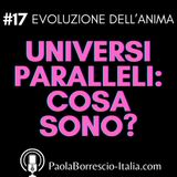 17. UNIVERSI PARALLELI: cosa sono? Quando accediamo ad Universi Paralleli e come riconoscere un Universo Parallelo