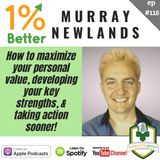 Murray Newlands – Maximizing Personal Value, Develop Key Strengths, & Taking Action Sooner! EP115