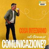 Ep #1 - Cosa Intendiamo col termine Comunicazione?