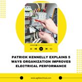 Patrick Kennelly Explains 5 Ways Organization Improves Electrical Performance
