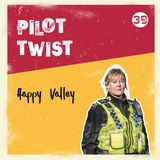 Happy Valley  | Pilot Twist #39