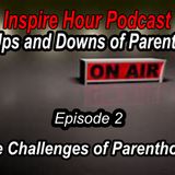 Part 2: The Challenges of Parenthood- The Ups and Downs of Parenthood  3 Part Series  - Inspire Hour Podcast