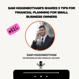 Sam Higginbotham's Shares 5 Tips for Financial Planning for Small Business Owners