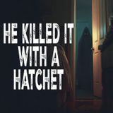 He Killed it With a Hatchet
